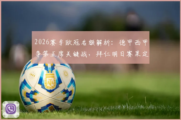 2026赛季欧冠名额解析：德甲西甲争第五席关键战，拜仁明日赛果定乾坤，附欧战积分规则与最新预测